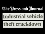 PRESS AND JOURNAL (HIGHLANDS AND ISLANDS) NEWS ARTICLE ON INDUSTRIAL VEHICLE THEFT CRACKDOWN