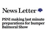 FEATURE ARTICLE NEWSLETTER WEBSITE - PSNI making last minute preparations for bumper Balmoral Show
