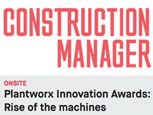 FEATURE ARTICLE CONSTRUCTION MANAGER - PLANTWORX INNOVATION AWARDS: RISE OF THE MACHINES