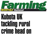FEATURE ARTICLE FARMING MONTHLY - KUBOTA UK TACKLING RURAL CRIME HEAD ON
